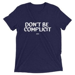 Don’t Be Complicit T-shirt